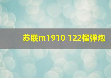 苏联m1910 122榴弹炮